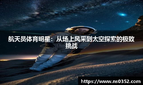 航天员体育明星：从场上风采到太空探索的极致挑战